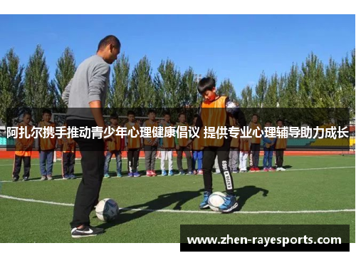 阿扎尔携手推动青少年心理健康倡议 提供专业心理辅导助力成长