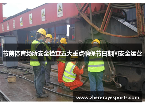 节前体育场所安全检查五大重点确保节日期间安全运营
