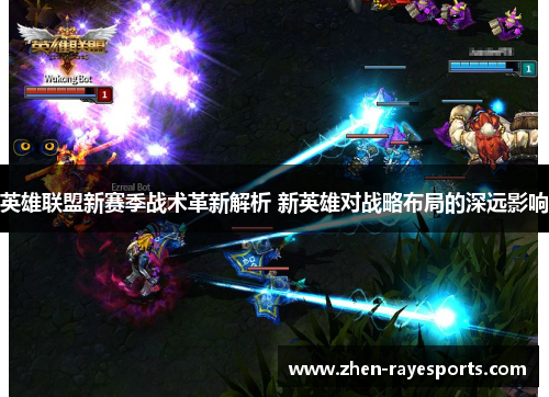 英雄联盟新赛季战术革新解析 新英雄对战略布局的深远影响